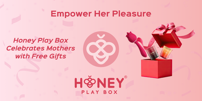 Empower Her Pleasure: Honey Play Box Celebrates Mothers with Free Gifts
