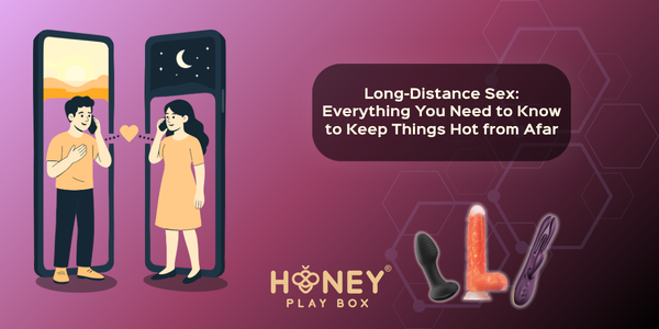 Long-Distance Sex: Everything You Need to Know to Keep Things Hot from Afar