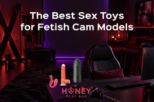 The Best Sex Toys for Fetish Cam Models
