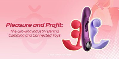 Pleasure & Profit: Camming and Connected Sex Toys in 2025 | Honey Play Box