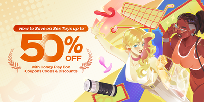 How to Save on Sex Toys up to 50% with Honey Play Box Coupons Codes & Discounts