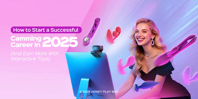 How to Start a Successful Camming Career in 2025 (and Earn More with Interactive Toys)