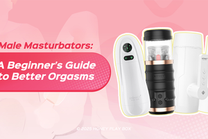 Male Masturbators: A Beginner’s Guide to Better Orgasms